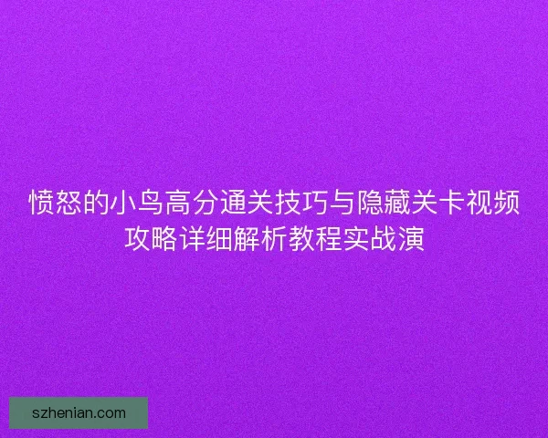 愤怒的小鸟高分通关技巧与隐藏关卡视频攻略详细解析教程实战演 愤怒的小鸟高分通关技巧与隐藏关卡视频攻略详细解析教程实战演