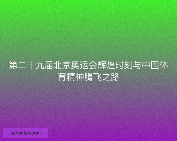 第二十九届北京奥运会辉煌时刻与中国体育精神腾飞之路