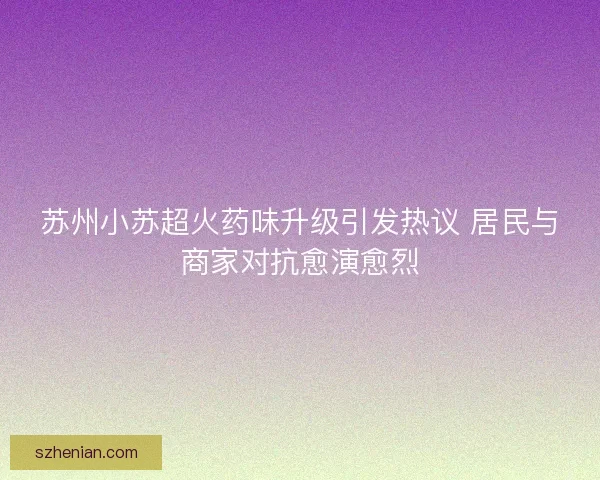 苏州小苏超火药味升级引发热议 居民与商家对抗愈演愈烈